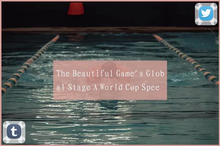 The Beautiful Game's Global Stage A World Cup Spee