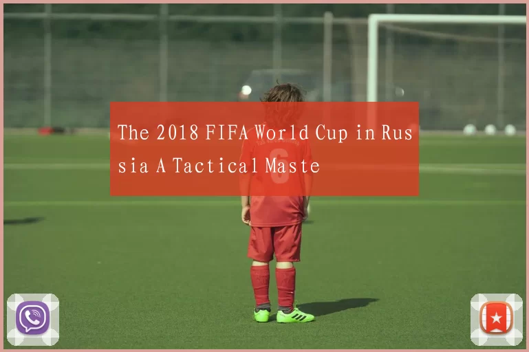 The 2018 FIFA World Cup in Russia A Tactical Maste