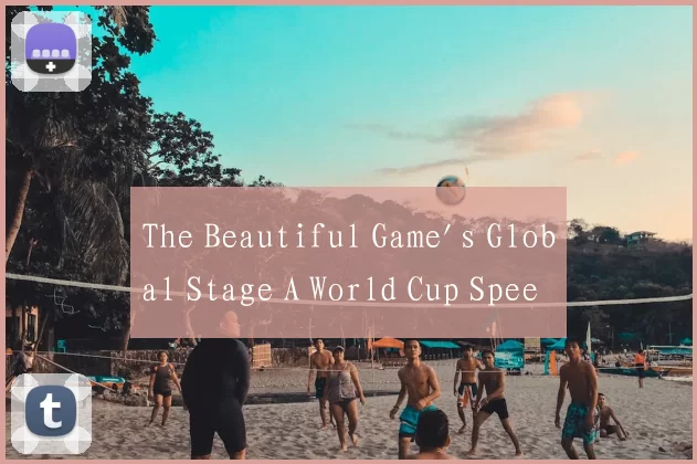 The Beautiful Game's Global Stage A World Cup Spee