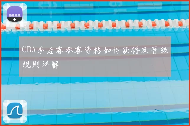 CBA季后赛参赛资格如何获得及晋级规则详解
