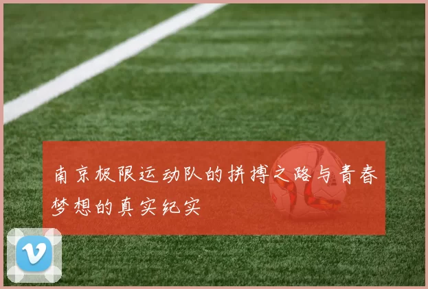 南京极限运动队的拼搏之路与青春梦想的真实纪实