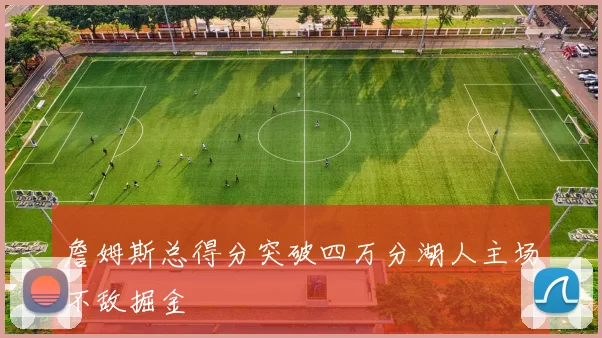 詹姆斯总得分突破四万分湖人主场不敌掘金