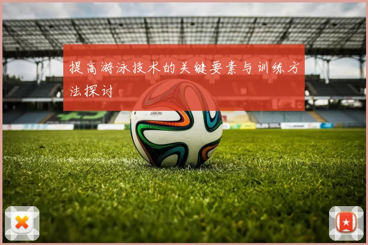 提高游泳技术的关键要素与训练方法探讨