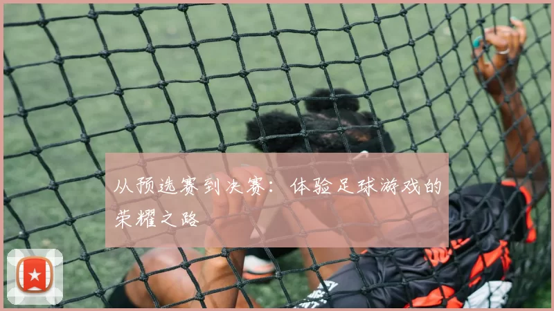 从预选赛到决赛：体验足球游戏的荣耀之路