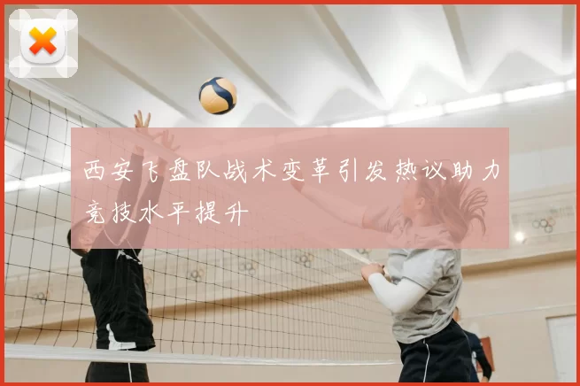 西安飞盘队战术变革引发热议助力竞技水平提升