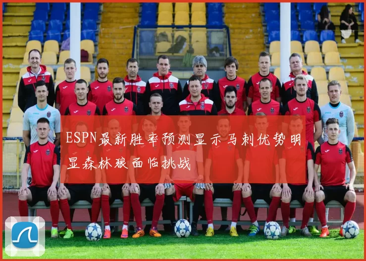 ESPN最新胜率预测显示马刺优势明显森林狼面临挑战