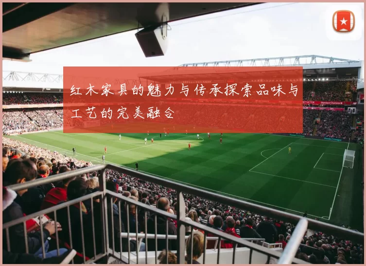 红木家具的魅力与传承探索品味与工艺的完美融合