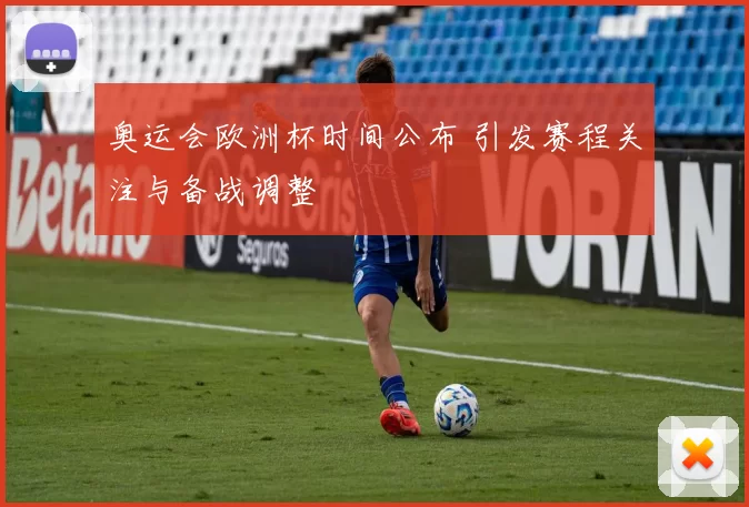 奥运会欧洲杯时间公布 引发赛程关注与备战调整
