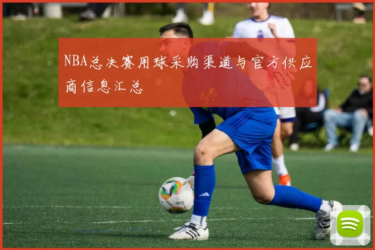 NBA总决赛用球采购渠道与官方供应商信息汇总
